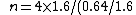 \ n=4\times1.6/(0.64/1.6)=16